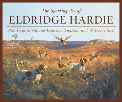 The Sporting Art of Eldridge Hardie – Paintings of Upland Hunting, Angling, and Waterfowling
